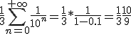 3$\frac{1}{3}\sum_{n=0}^{+\infty} \frac{1}{10^n}=\frac{1}{3}*\frac{1}{1-0.1}=\frac{1}{3}\frac{10}{9}
